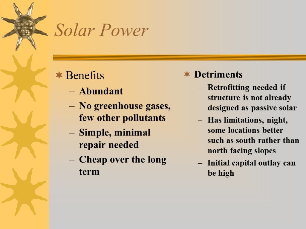 Solar Power Benefits Abundant No greenhouse gases, few other pollutants Simple, minimal repair needed